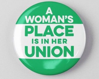 A Woman's Place is in Her Union - Feminist Labor Rights Button 1.25" or 2.25" Pinback Pin Button Female Empowerment Empowered Woman