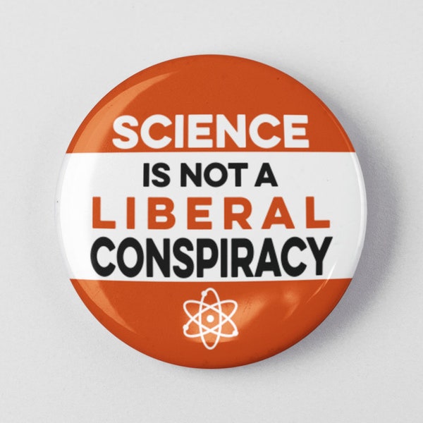 Science Is Not A Liberal Conspiracy Button 1.25" or 2.25" Pinback Pin Button Badge Anti Trump, Pro Science, Scientist, March on Science