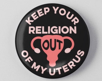 Keep Your Religion Out Of My Uterus 1.25" or 2.25" Pinback Pin Button Badge Female Empowerment Woman Women's Health Care Abortion Pro Choice