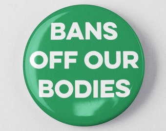 Bans Off Our Bodies 1.25"  or 2.25" Pinback Pin Button Female Empowerment Protest Woman Feminist Pro Choice Reproductive Rights Roe V Wade