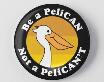 Be a Pelican Not a Pelican't 1.25" or 2.25" Pinback Pin Button Badge Cute Design Bird Gifts Funny Animal Pun Inspirational Gift Accessories