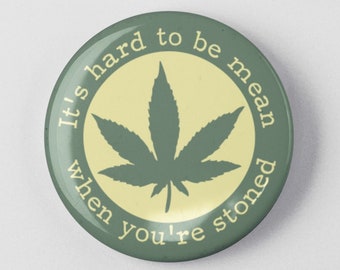 It's Hard To Be Mean When You're Stoned Button 1.25" or 2.25" Pinback Pin Badge, Marijuana Weed Pot, Legalize, Medical Medicine, Stoner