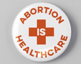 Abortion Is Healthcare 1.25"  or 2.25" Pinback Pin Button Empowerment Protest Woman Feminist Pro Choice Reproductive Rights Roe V Wade