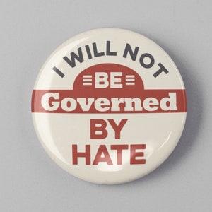 I Will Not Be Governed By Hate 1.25&quot; or 2.25&quot; Pinback Pin Button Anti Trump not my president, Donald Trump Protest Political Anti Republican