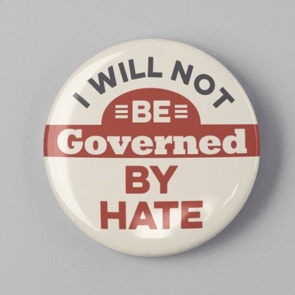 I Will Not Be Governed By Hate 1.25" or 2.25" Pinback Pin Button Anti Trump not my president, Donald Trump Protest Political Anti Republican