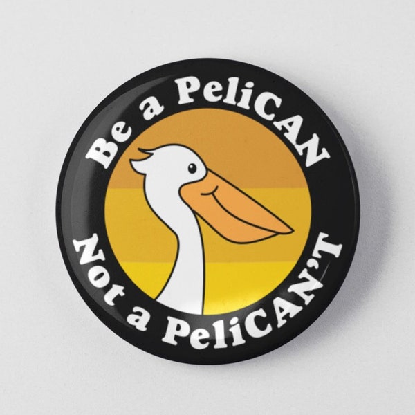 Be a Pelican Not a Pelican't 1.25" or 2.25" Pinback Pin Button Badge Cute Design Bird Gifts Funny Animal Pun Inspirational Gift Accessories