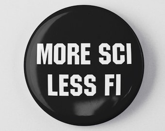 More Sci Less Fi Button 1.25" or 2.25" Pinback Pin Badge, Pro Science, Scientist, Vaccine Health Care Vaccination Doctors Science Fiction