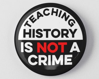 Teaching History Is Not A Crime 1.25" or 2.25" Pinback Pin Button History Teacher, First Amendment, Anti Racism, Activism, Activist, Protest