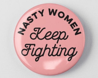 Nasty Women Keep Fighting 1.25" or 2.25" Pinback Pin Button Badge, President Campaign, Democrat Social Justice Resistance Nasty Woman
