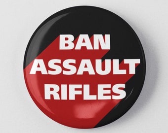 Ban Assault Rifles Button 1.25" or 2.25" Pinback Pin Button Pro Gun Control Reform Anti NRA and Gun Violence AR-15 Weapons Protest Activism