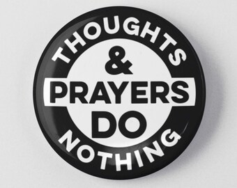 Thoughts & Prayers Do Nothing Button 1.25" or 2.25" Pinback Pin Button Gun Control Reform Anti GOP NRA Protest