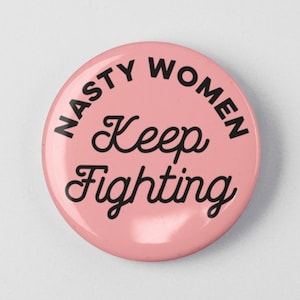 Nasty Women Keep Fighting 1.25&quot; or 2.25&quot; Pinback Pin Button Badge, President Campaign, Democrat Social Justice Resistance Nasty Woman