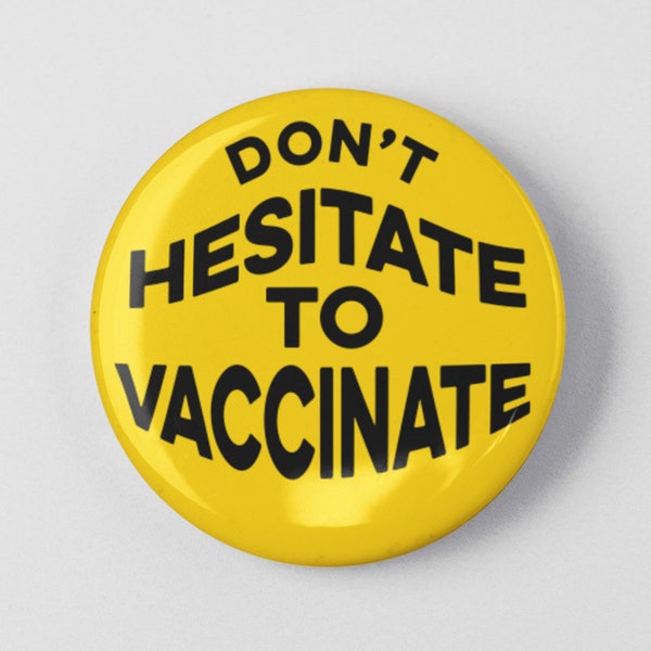 Don't Hesitate to Vaccinate 1.25" or 2.25" Pinback Pin Button Healthcare Medicare, Covid Vaccine Medical vaccination Vaccines Save Lives
