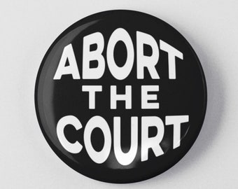 Abort The Court 1.25" 2.25" Pinback Pin Button Empowerment Protest Feminist Pro Choice Reproductive Rights Roe V Wade Supreme Court SCOTUS