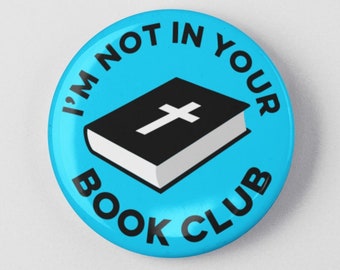 I'm Not In Your Book Club 1.25" or 2.25" Pinback Pin Button Badge Empowerment Religion Religious Atheism Pro Choice Abortion Rights LGBTQ