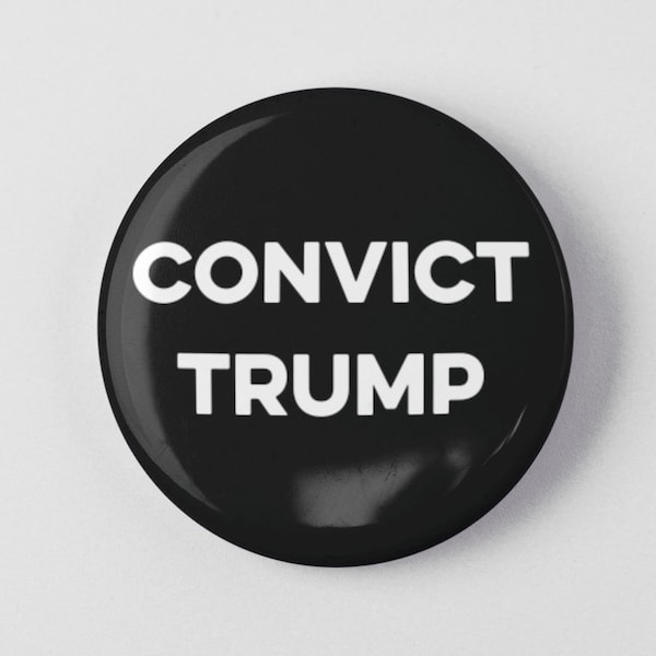 Convict Trump 1.25" or 2.25" Pinback Pin Button, Anti Trump, Donald Trump Protest Political Anti Republican GOP Insurrection Jan 6th