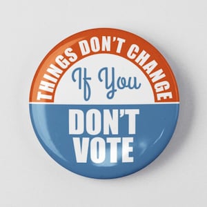 May include: A blue and orange button with the text "If you don't vote, things don't change."