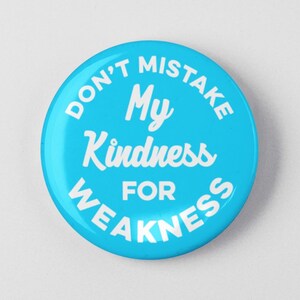 May include: A blue button with white text that reads "Don't mistake my kindness for weakness."