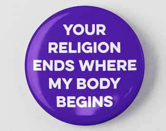 Your Religion Ends Where My Body Begins 1.25" or 2.25" Pinback Pin Button Badge Female Empowerment Empowered Woman Health Care