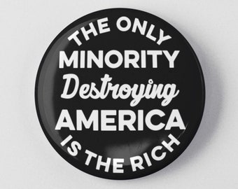 The Only Minority Destroying America is the Rich Button 1.25" or 2.25" Pinback Pin Button Immigration Income Wealth Inequality Fair Wages