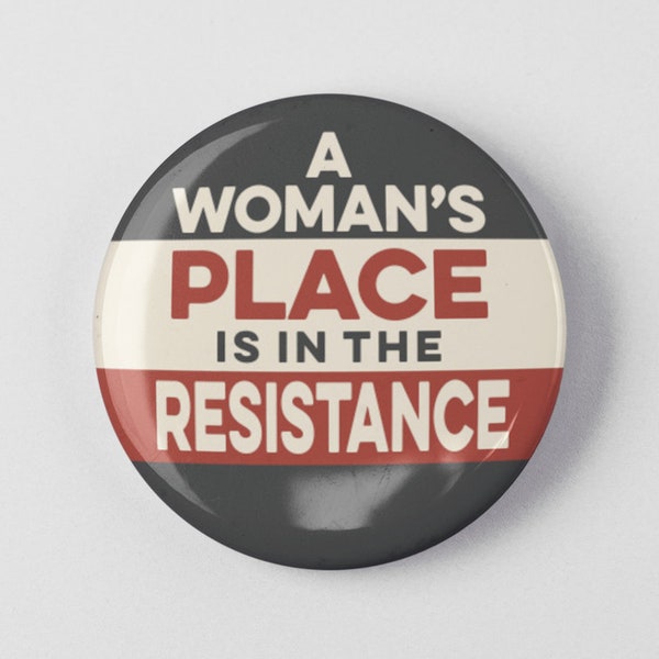 A Woman's Place Is In The Resistance 1.25" or 2.25" Pinback Pin Button Female Empowerment Empowered Woman Feminist Anti Trump Resist