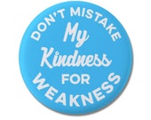Don't Mistake My Kindness for Weakness Button 1.25 | Etsy