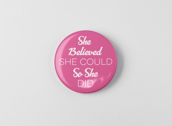 She Believed She Could So She Did 1.25" or 2.25" Pinback Pin Button Badge Female Empowerment Empowered Woman Feminist Quote Girl Power