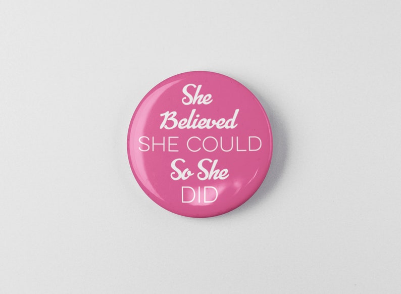 May include: Pink button with the text "She Believed She Could So She Did" in white.