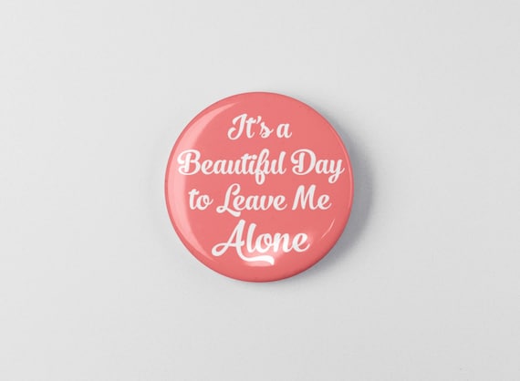 It's a Beautiful Day to Leave Me Alone Funny Button 1.25" or 2.25" Pinback Pin Button Badge Sarcastic Attitude Sarcasm Gag Gift Rude Humor