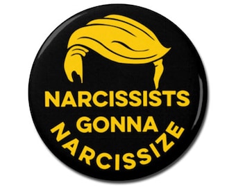 Anti Trump Button 1.25" or 2.25" Pinback Pin Button Narcissists Gonna Narcissize President Anti Donald Trump Hair Not My President