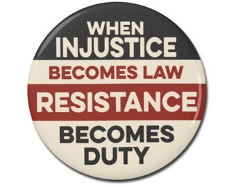 When Injustice Becomes Law Resistance Becomes Duty Button 1.25" or 2.25" Pinback Pin Button Anti Donald Trump, not my president, Resist