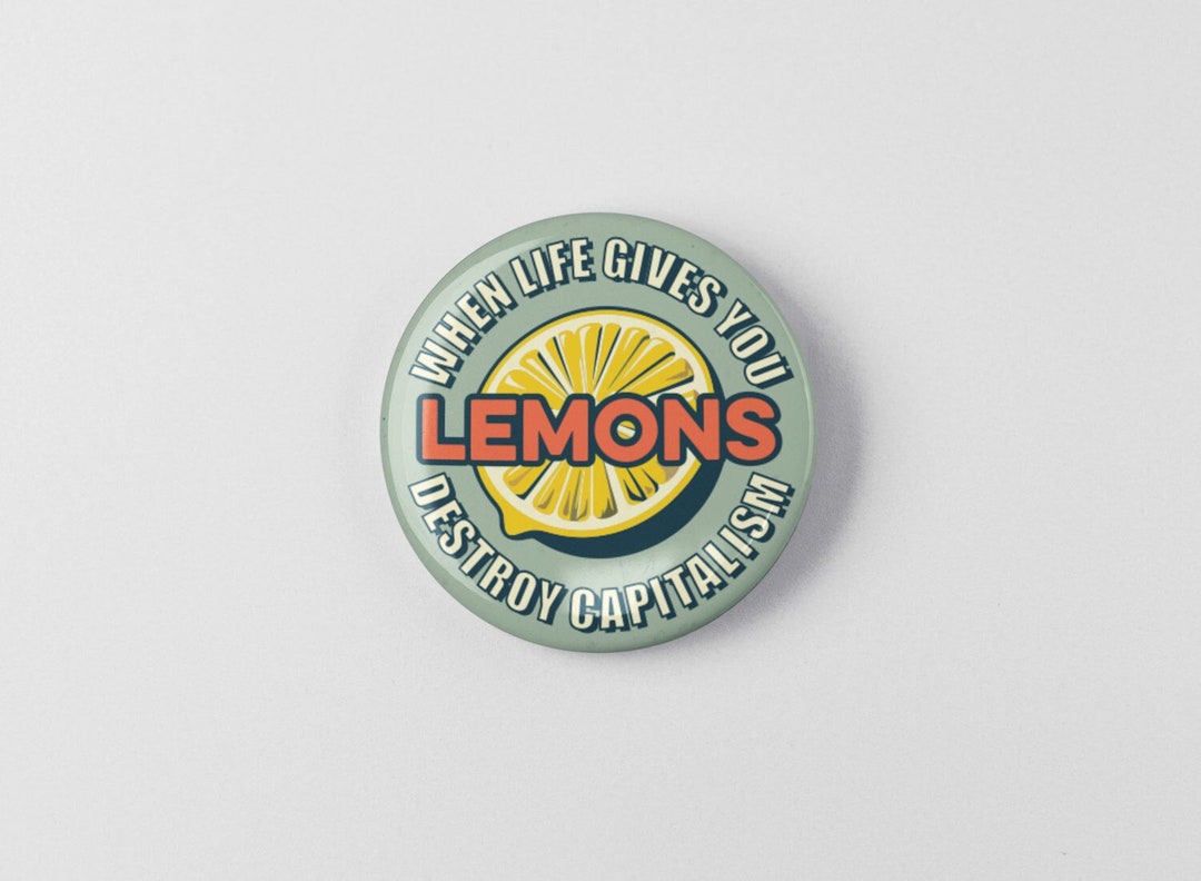 When Life Gives You Lemons Destroy Capitalsim 1.25 or 2.25 Pinback Pin