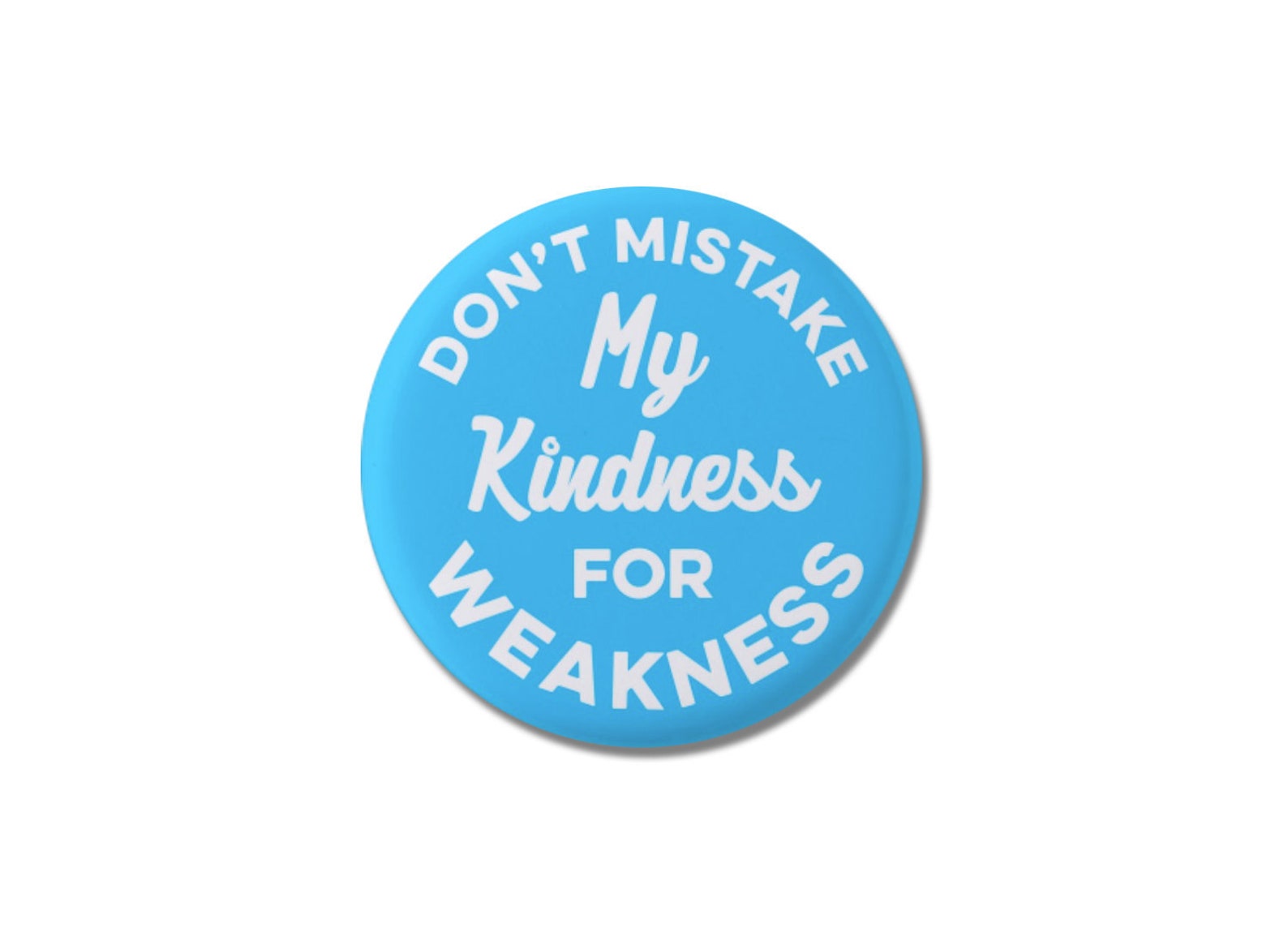 Don't Mistake My Kindness for Weakness Button 1.25 | Etsy