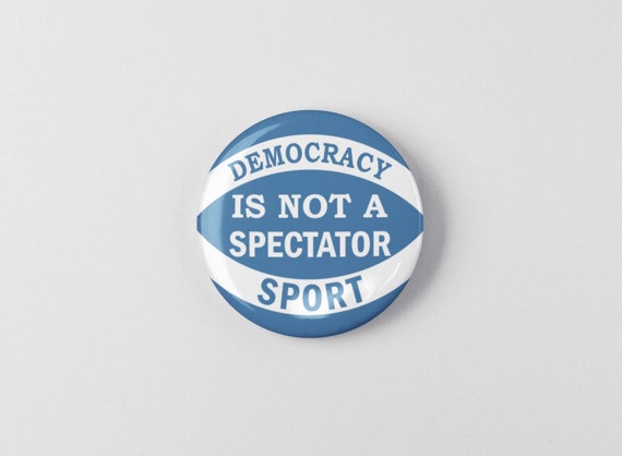 Spectator Button Democracy is Not A Spectator Sport Button 1.25 or - Etsy