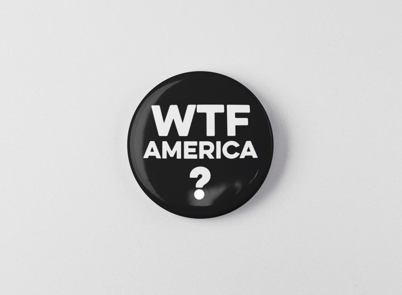 WTF America? Political Protest Button