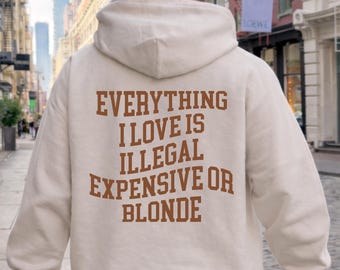 Everything I Love Is Illegal Expensive Or Blonde Hoodie, Funny Sarcastic Quote Shirt, Genz Meme Tee,  Blonde Girlfriend Sweatshirt Gift Idea