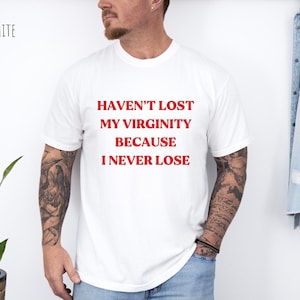 Haven&#39;t Lost My Virginity Because I Never Lose, Comfort Colors Adult T-shirt and Sweashirt, Aesthetic graphic tee, Trendy t-shirt