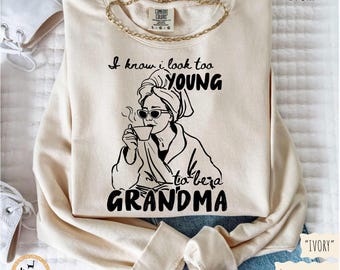 I Know I Look Too Young To Be A Grandma Shirt Comfort Colors, Funny Grandma Gift Tee For Cool Grandmother Birthday, Mothers Day Sweatshirt