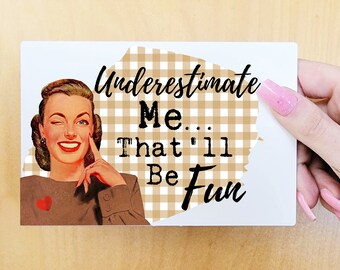 Mini Signs, Underestimate Me That'll Be Fun, Funny Signs, Feminist Signs, Cheeky Signs for Women, Vintage Art, Funny Quotes