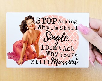 Mini Signs, Stop Asking Why I'm Still Single, Funny Signs, Single Women, Not Married