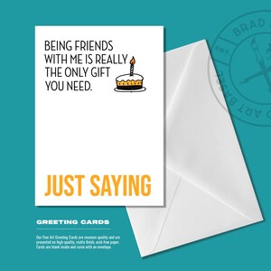 Funny Birthday Card | Being Friends with Me is the only Gift you need. Just Saying | Card for Best Friend | Blank Inside image 2