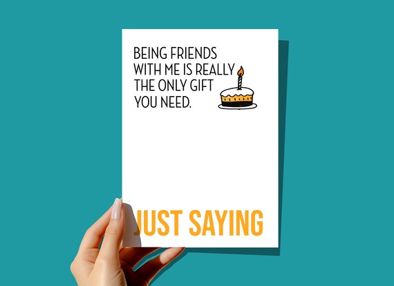 Funny Birthday Card | Being Friends with Me is the only Gift you need. Just Saying | Card for Best Friend | Blank Inside