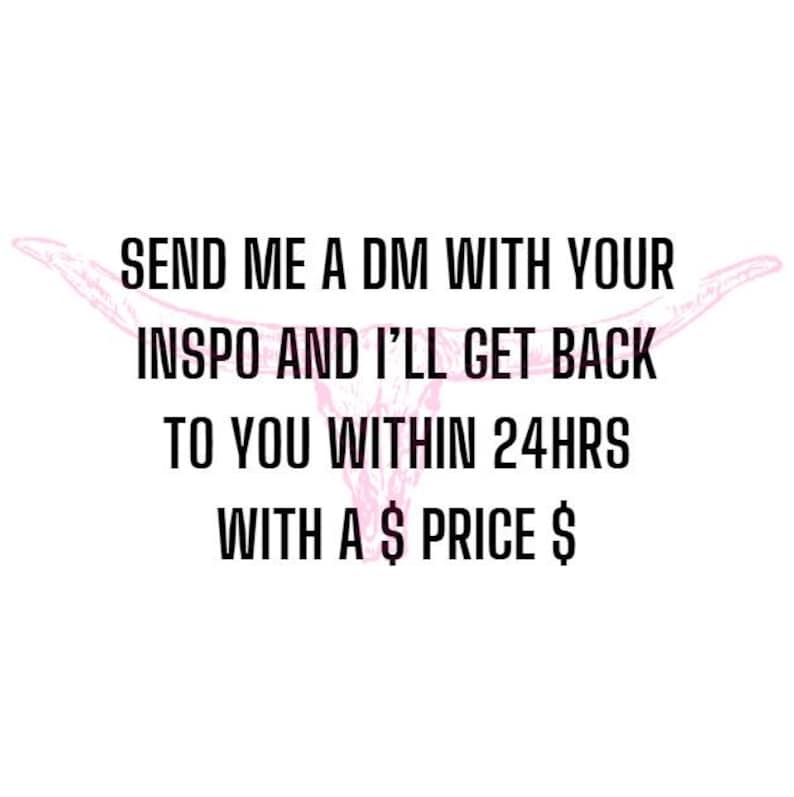 May include: A graphic featuring a light pink outline of a longhorn skull centered behind black text that reads: SEND ME A DM WITH YOUR INSPO AND I'LL GET BACK TO YOU WITHIN 24HRS WITH A $ PRICE $. The text is arranged in four lines of bold, sans-serif font.