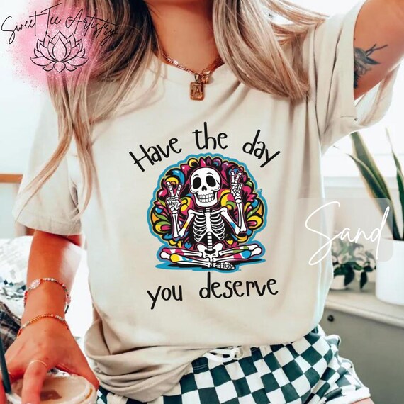 Funny Skeleton Shirt - Have the Day You Deserve- Abstract Groovy Design- Drama Free Tee- Retro Vibe T-Shirt- Sassy Girl- Birthday Gift Her
