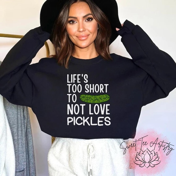 Funny Pickle Shirt, Life’s Too Short to Not Love Pickles, Gift for Pickle-Loving Friend, Pickle Era, Dill with It, A Girl Who Loves Pickles