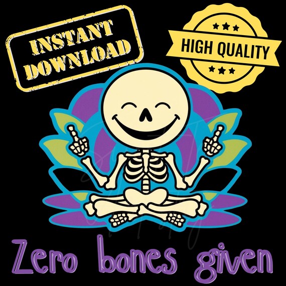Zero Bones Given Funny Yoga Skeleton PNG - Meditative Design - Drama Free New Year - Digital Download