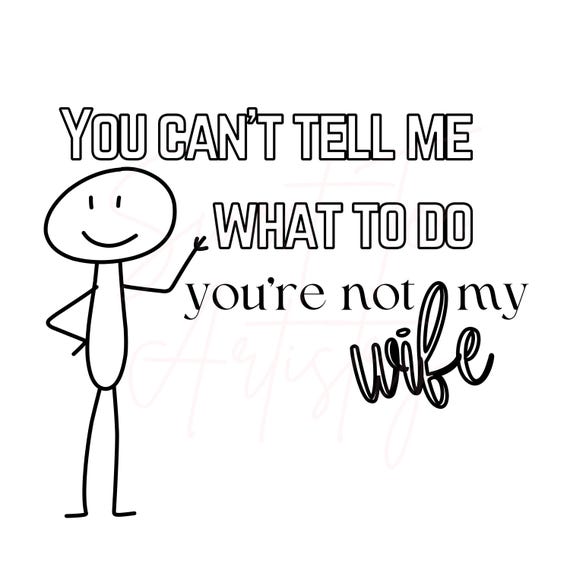 PNG Digital Download - "You Can't Tell Me What to Do, You're Not My Wife" - Funny Husband Design for Light and Dark Colored Printing