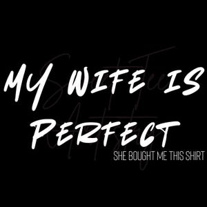 Funny Husband Shirt PNG Digital Download - My Wife is Perfect, She Bought Me This Shirt -Light and Dark Colored Printing - Personal Use Only