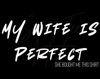 Funny Husband Shirt PNG Digital Download - My Wife is Perfect, She Bought Me This Shirt -Light and Dark Colored Printing - Personal Use Only