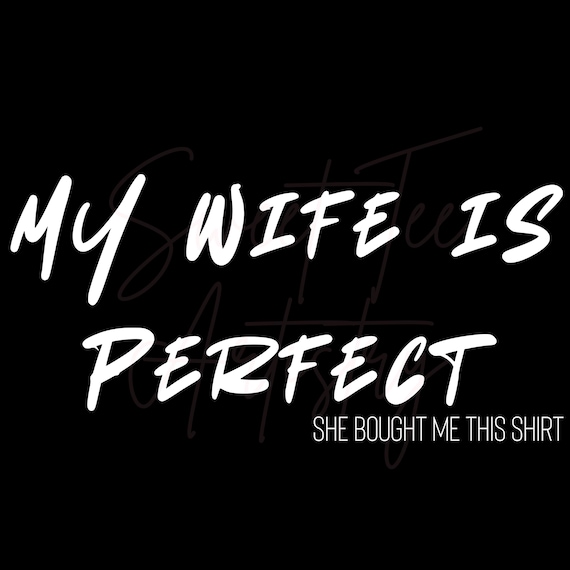 Funny Husband Shirt PNG Digital Download - My Wife is Perfect, She Bought Me This Shirt -Light and Dark Colored Printing - Personal Use Only